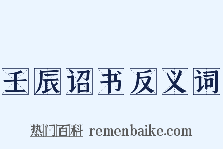 壬辰诏书反义词是什么意思的图片
